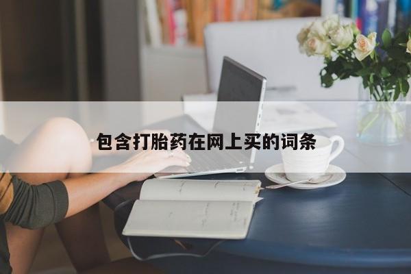 打胎药使用包含打胎药在网上买的词条