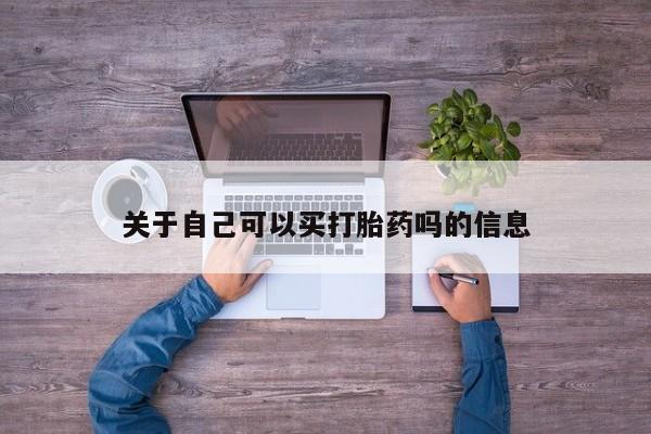 打胎药使用关于自己可以买打胎药吗的信息